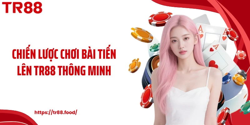 Chiến lược chơi bài tiến lên TR88 thông minh