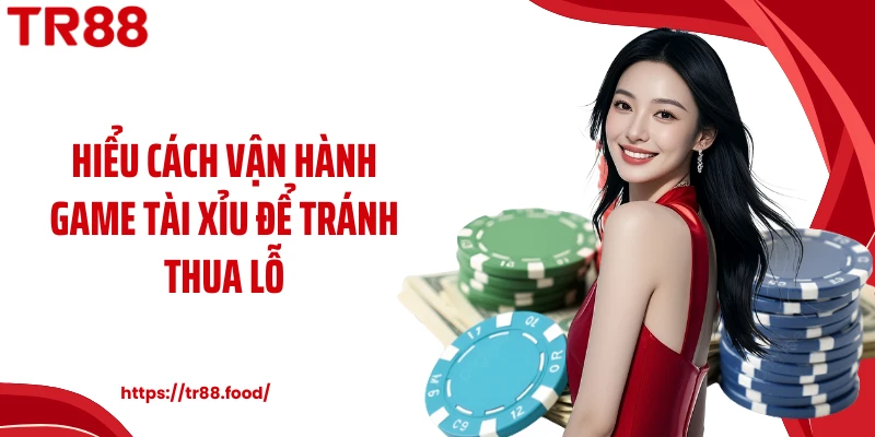 Hiểu cách vận hành game tài xỉu để tránh thua lỗ