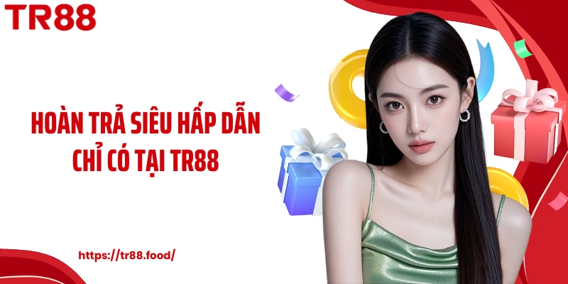 Hoàn trả siêu hấp dẫn chỉ có tại TR88