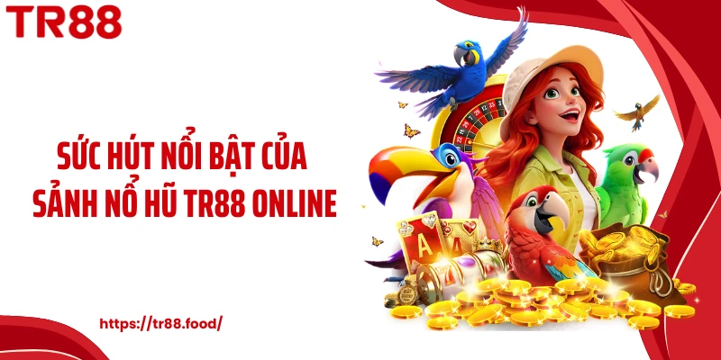 Sức hút nổi bật của sảnh nổ hũ TR88 online