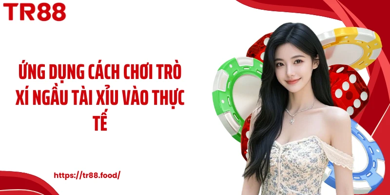 Ứng dụng cách chơi trò xí ngầu tài xỉu vào thực tế